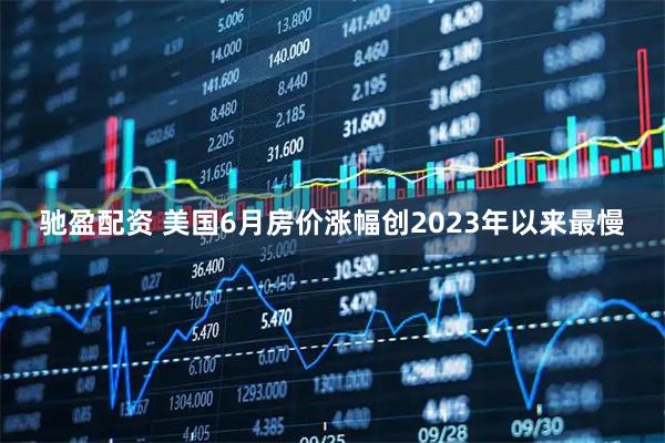 驰盈配资 美国6月房价涨幅创2023年以来最慢