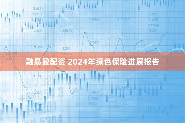 融易盈配资 2024年绿色保险进展报告